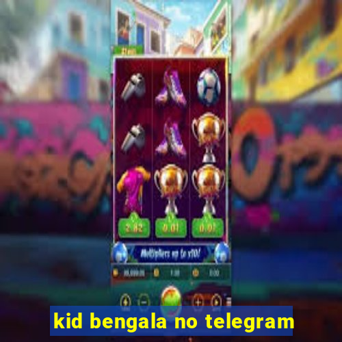 kid bengala no telegram